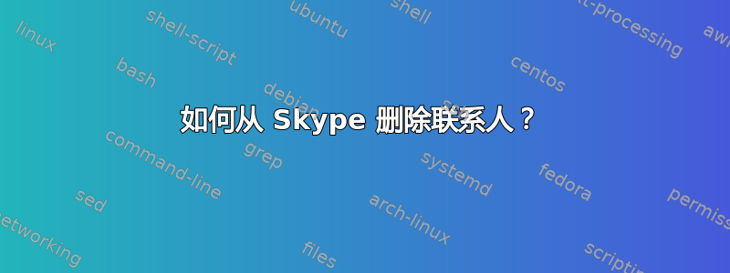 如何从 Skype 删除联系人？