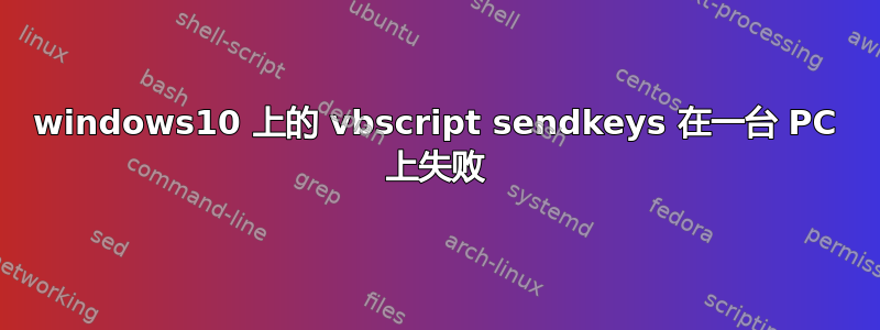 windows10 上的 vbscript sendkeys 在一台 PC 上失败