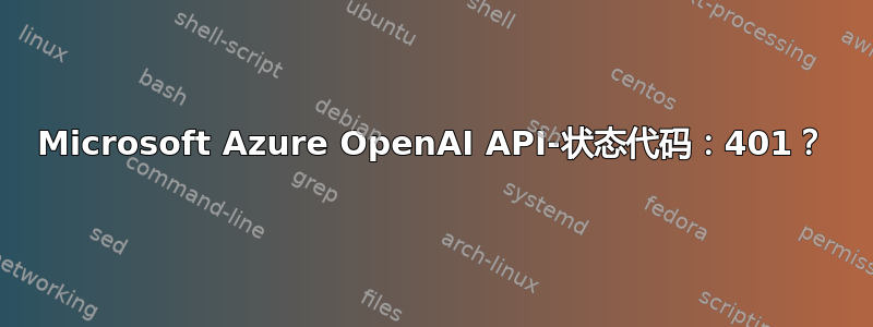 Microsoft Azure OpenAI API-状态代码：401？