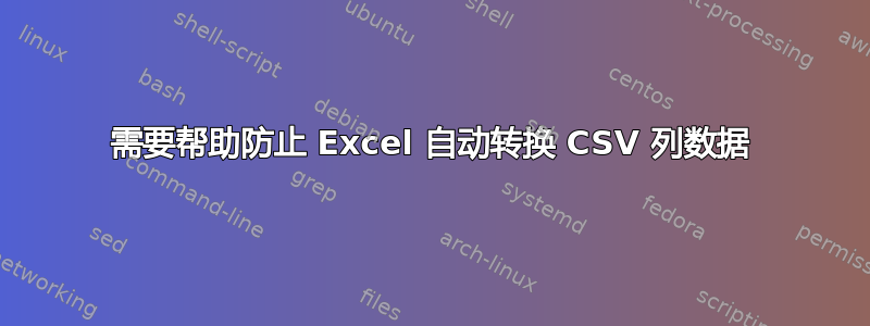 需要帮助防止 Excel 自动转换 CSV 列数据