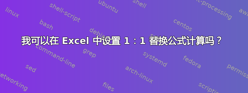 我可以在 Excel 中设置 1：1 替换公式计算吗？