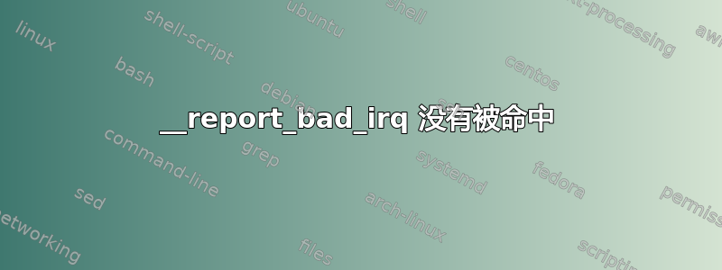 __report_bad_irq 没有被命中