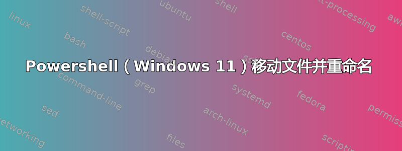 Powershell（Windows 11）移动文件并重命名