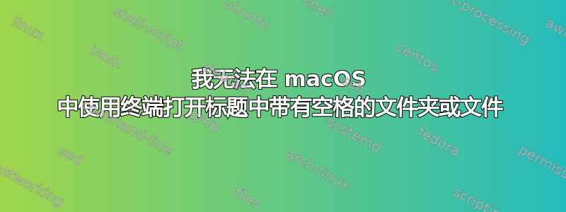 我无法在 macOS 中使用终端打开标题中带有空格的文件夹或文件