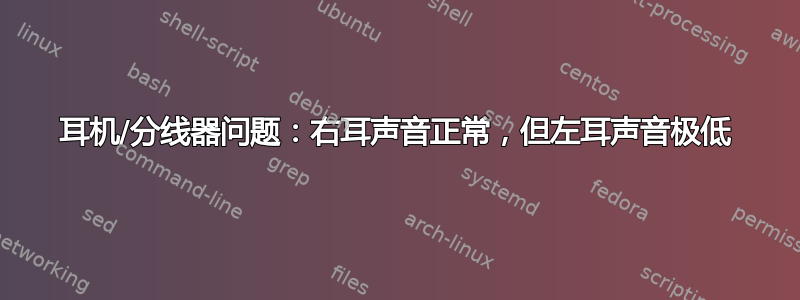 耳机/分线器问题：右耳声音正常，但左耳声音极低