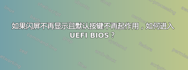 如果闪屏不再显示且默认按键不再起作用，如何进入 UEFI BIOS？