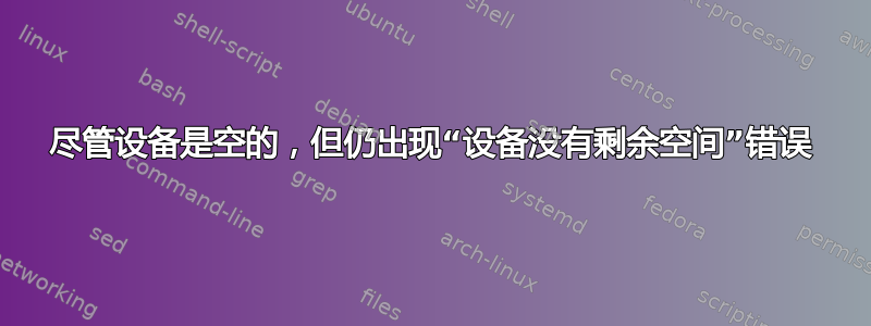 尽管设备是空的，但仍出现“设备没有剩余空间”错误