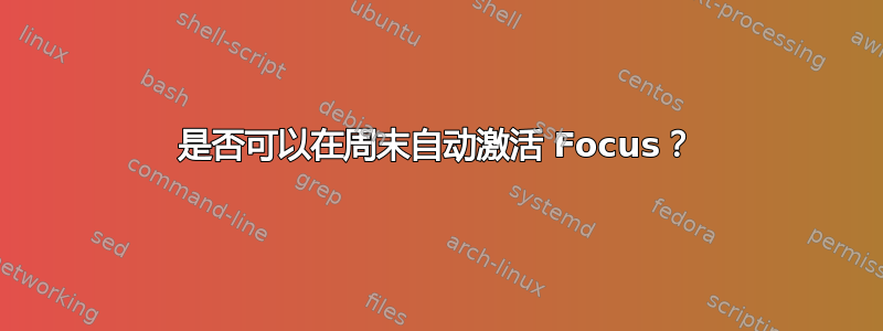 是否可以在周末自动激活 Focus？