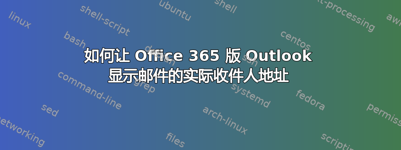 如何让 Office 365 版 Outlook 显示邮件的实际收件人地址