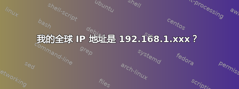 我的全球 IP 地址是 192.168.1.xxx？