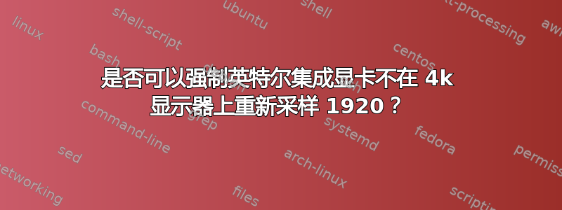 是否可以强制英特尔集成显卡不在 4k 显示器上重新采样 1920？