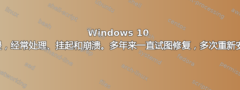 Windows 10 文件资源管理器非常慢，经常处理、挂起和崩溃。多年来一直试图修复，多次重新安装。我需要升级吗？