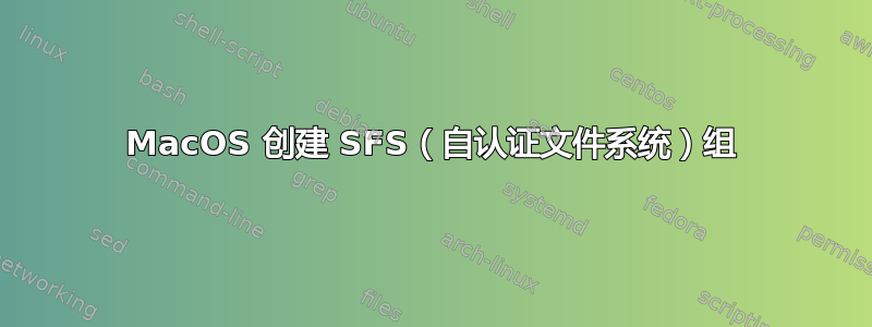 MacOS 创建 SFS（自认证文件系统）组