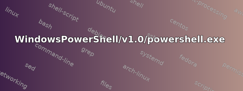 WindowsPowerShell/v1.0/powershell.exe