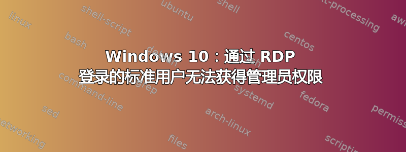 Windows 10：通过 RDP 登录的标准用户无法获得管理员权限