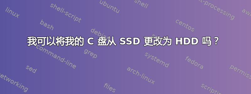 我可以将我的 C 盘从 SSD 更改为 HDD 吗？