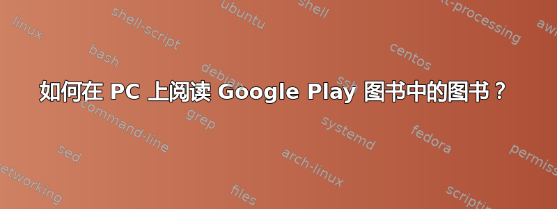 如何在 PC 上阅读 Google Play 图书中的图书？