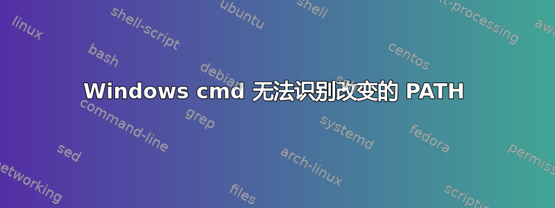 Windows cmd 无法识别改变的 PATH