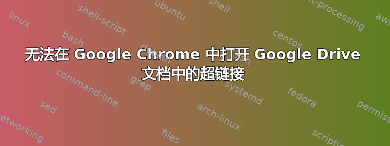 无法在 Google Chrome 中打开 Google Drive 文档中的超链接