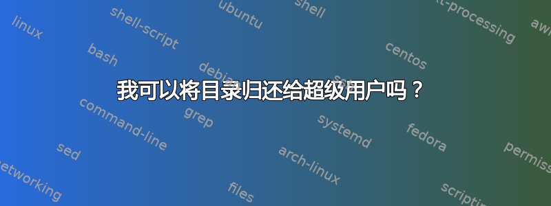 我可以将目录归还给超级用户吗？