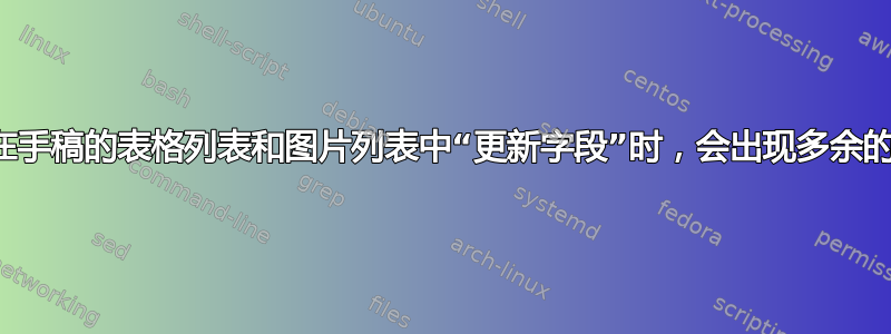 当我在手稿的表格列表和图片列表中“更新字段”时，会出现多余的页码