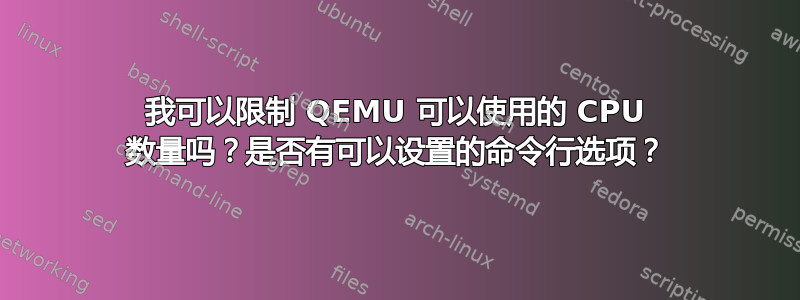 我可以限制 QEMU 可以使用的 CPU 数量吗？是否有可以设置的命令行选项？