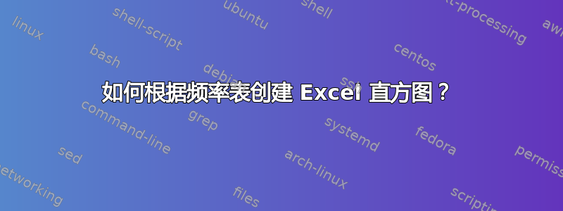 如何根据频率表创建 Excel 直方图？