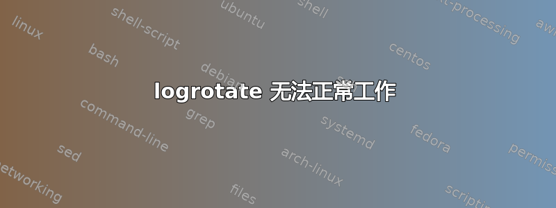 logrotate 无法正常工作