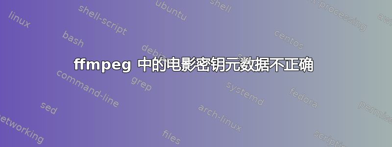 ffmpeg 中的电影密钥元数据不正确