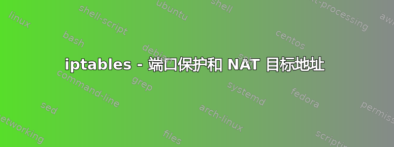 iptables - 端口保护和 NAT 目标地址