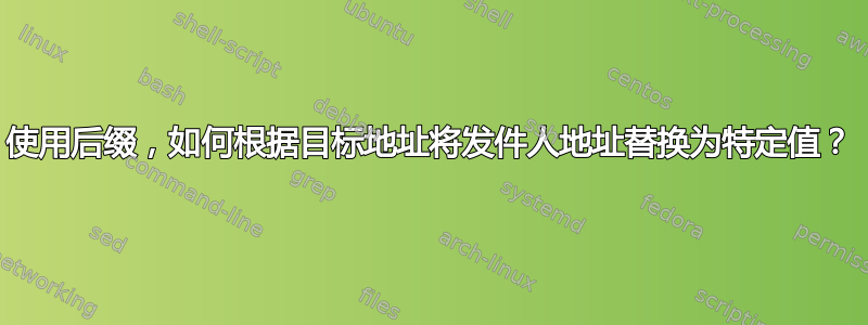 使用后缀，如何根据目标地址将发件人地址替换为特定值？