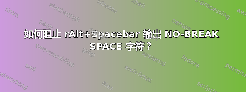 如何阻止 rAlt+Spacebar 输出 NO-BREAK SPACE 字符？