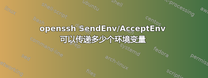 openssh SendEnv/AcceptEnv 可以传递多少个环境变量