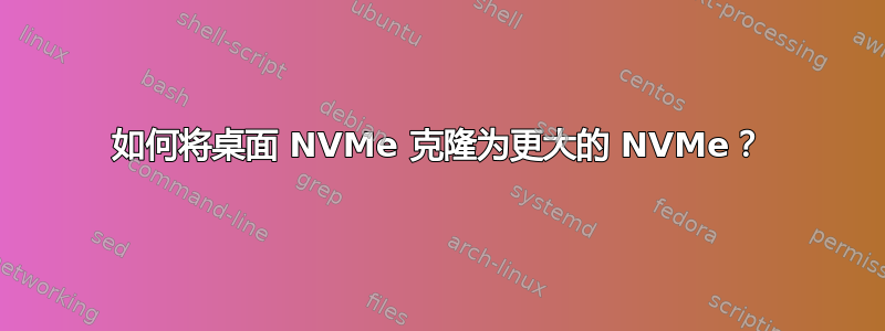 如何将桌面 NVMe 克隆为更大的 NVMe？