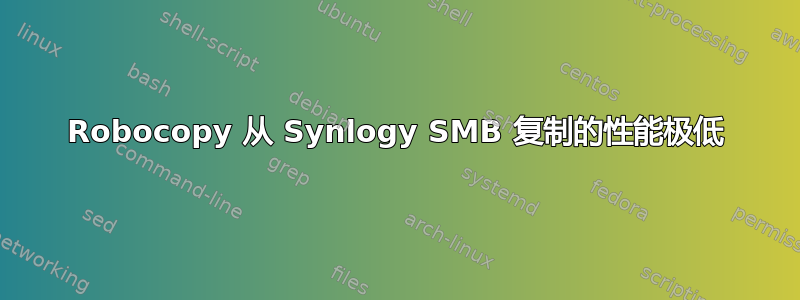 Robocopy 从 Synlogy SMB 复制的性能极低