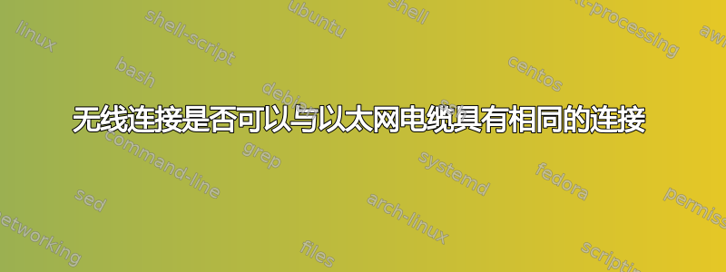 无线连接是否可以与以太网电缆具有相同的连接