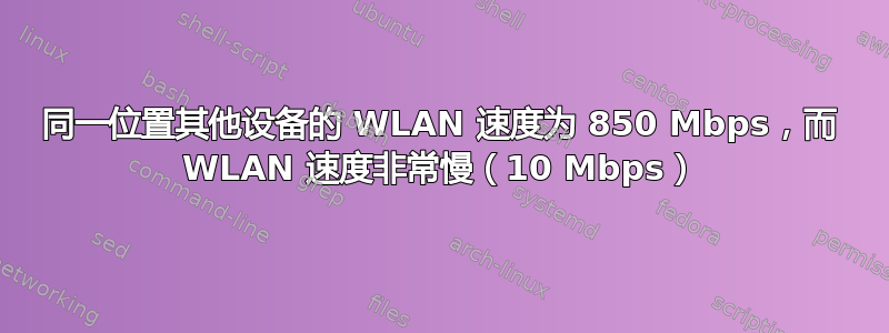 同一位置其他设备的 WLAN 速度为 850 Mbps，而 WLAN 速度非常慢（10 Mbps）