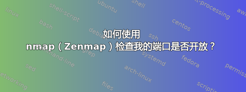 如何使用 nmap（Zenmap）检查我的端口是否开放？