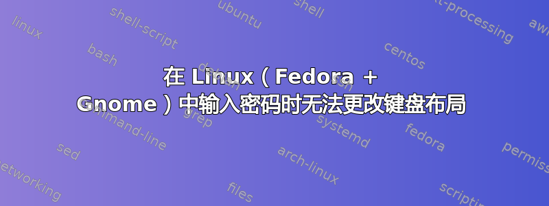 在 Linux（Fedora + Gnome）中输入密码时无法更改键盘布局