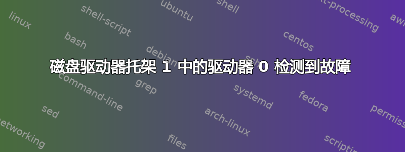 磁盘驱动器托架 1 中的驱动器 0 检测到故障