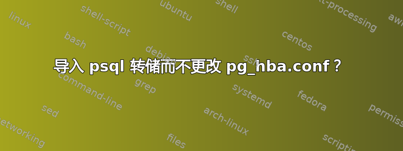 导入 psql 转储而不更改 pg_hba.conf？