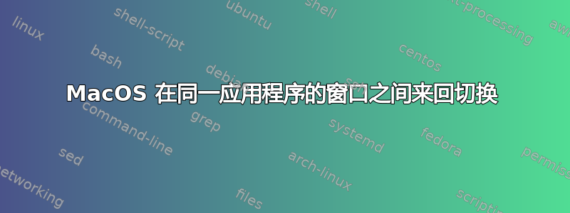 MacOS 在同一应用程序的窗口之间来回切换