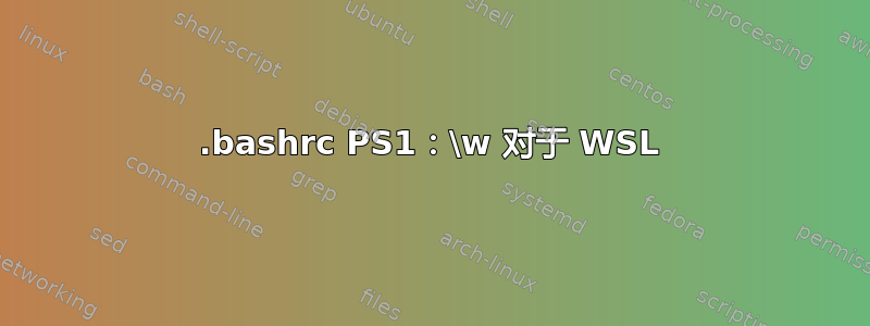 .bashrc PS1：\w 对于 WSL