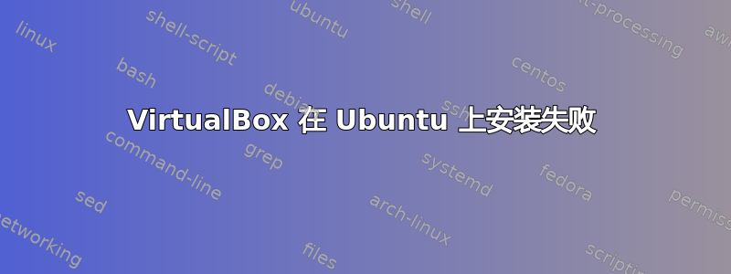 VirtualBox 在 Ubuntu 上安装失败