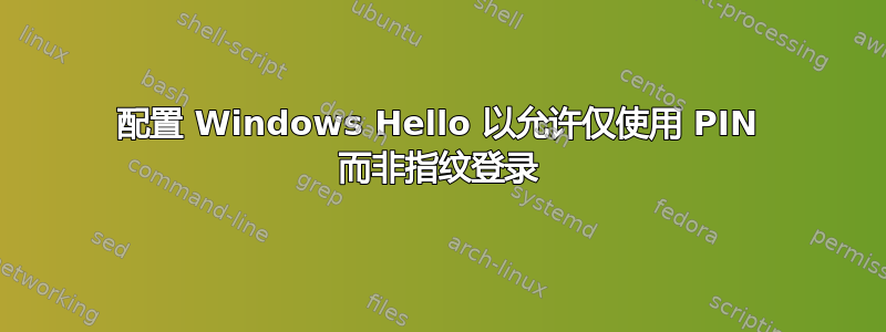 配置 Windows Hello 以允许仅使用 PIN 而非指纹登录