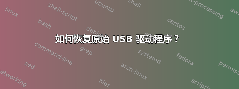 如何恢复原始 USB 驱动程序？