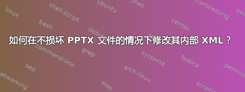 如何在不损坏 PPTX 文件的情况下修改其内部 XML？