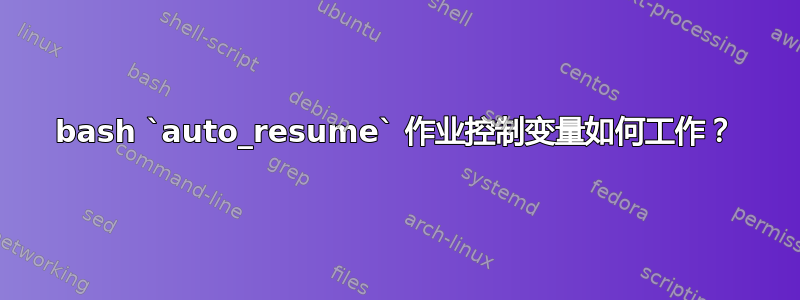 bash `auto_resume` 作业控制变量如何工作？