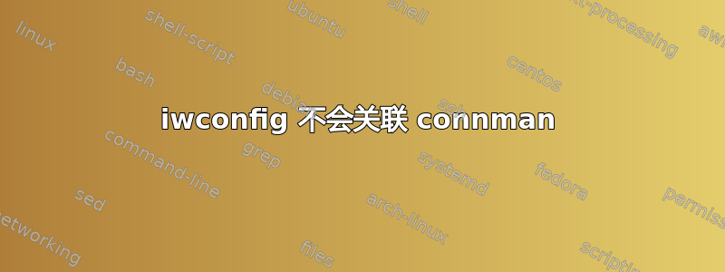 iwconfig 不会关联 connman