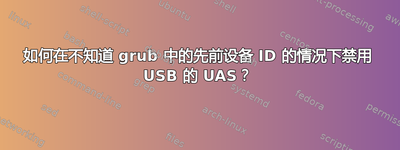 如何在不知道 grub 中的先前设备 ID 的情况下禁用 USB 的 UAS？